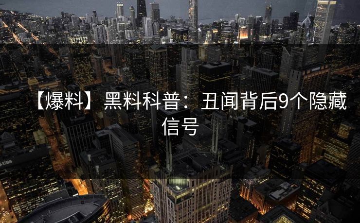【爆料】黑料科普：丑闻背后9个隐藏信号